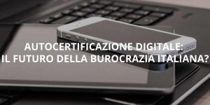 Autocertificazione Digitale: Il futuro della burocrazia Italiana?