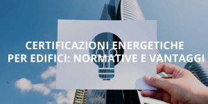 Certificazioni Energetiche per Edifici: Normative e Vantaggi