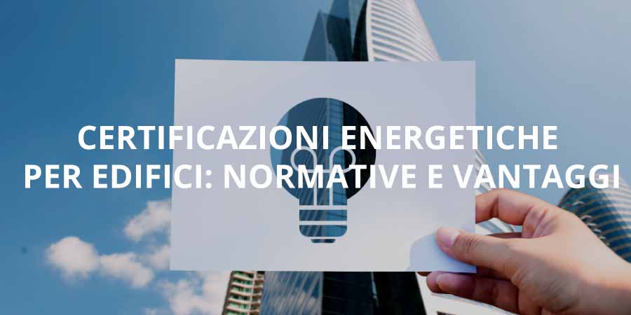 Certificazioni Energetiche per Edifici: Normative e Vantaggi