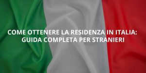Come ottenere la residenza in Italia: Guida completa per stranieri