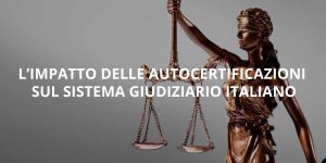 L’Impatto delle Autocertificazioni sul sistema giudiziario italiano